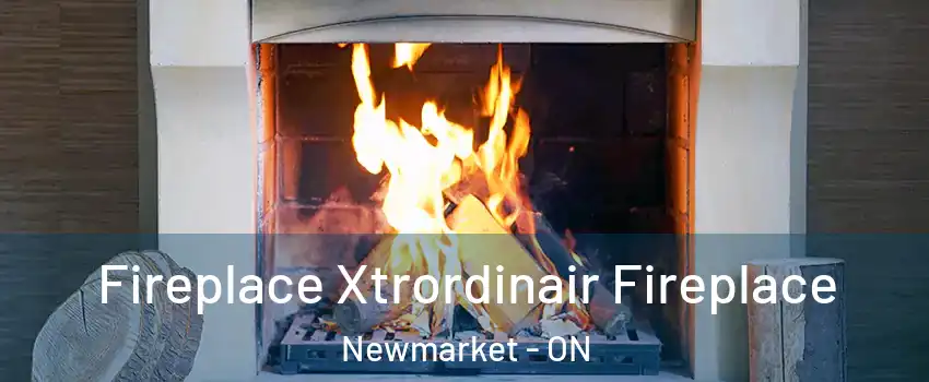  Fireplace Xtrordinair Fireplace Newmarket - ON