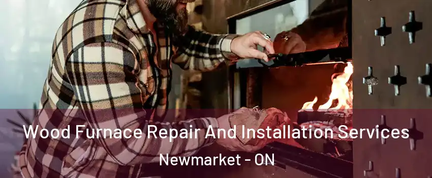  Wood Furnace Repair And Installation Services Newmarket - ON
